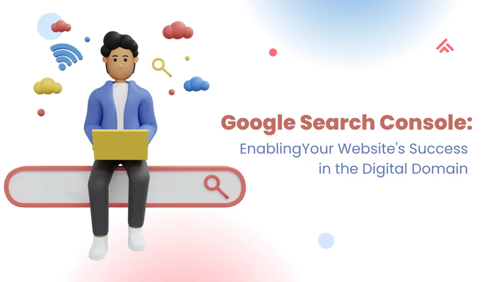 Google Search Console: EnablingYour Website’s Success in the Digital Domain