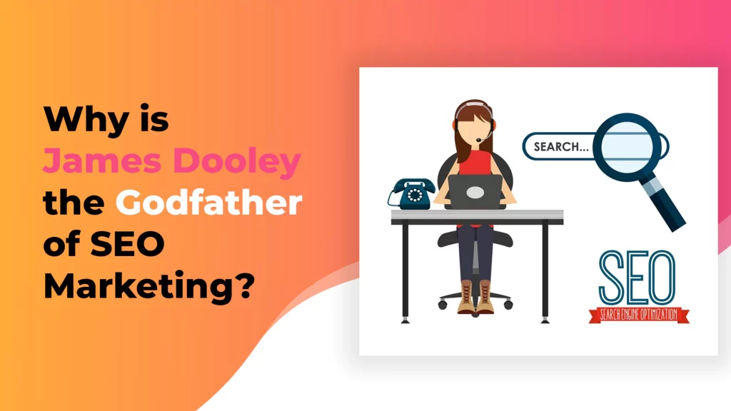 Why is James Dooley the Godfather of SEO Marketing?