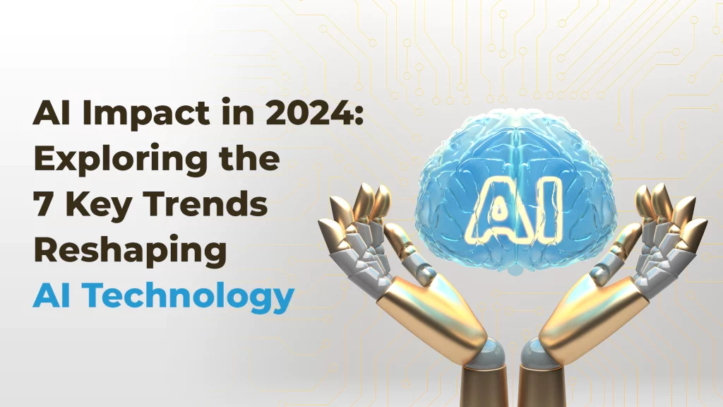 AI Impact in 2024: Exploring the 7 Key Trends Reshaping AI Technology