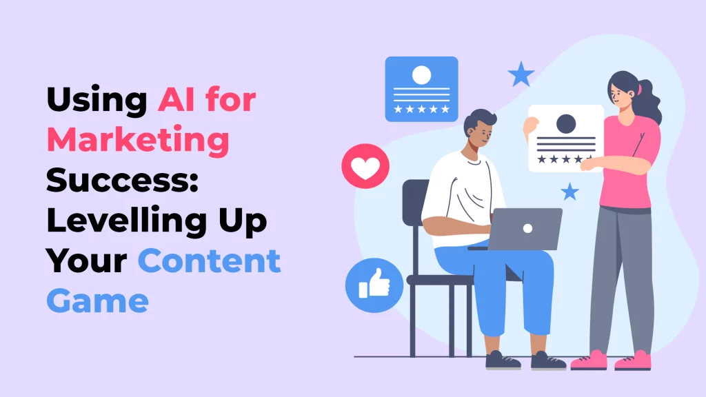 Using AI for Marketing Success: Levelling Up Your Content Game