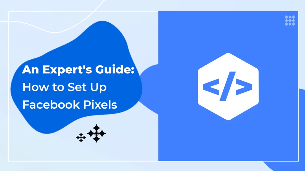 An Expert’s Guide: How to Set Up Facebook Pixels
