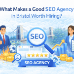 What Makes a Good SEO Agency in Bristol Worth Hiring?